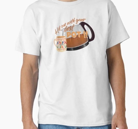 "Hit me with your Best Pot"  T-shirt